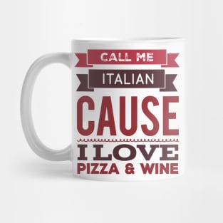 Call Me Italian cause I love Pizza and Wine Mug